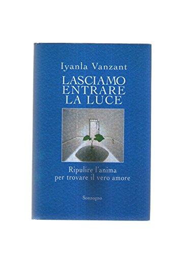 Lasciamo entrare la luce. Ripulire l'anima per trovare il vero amore