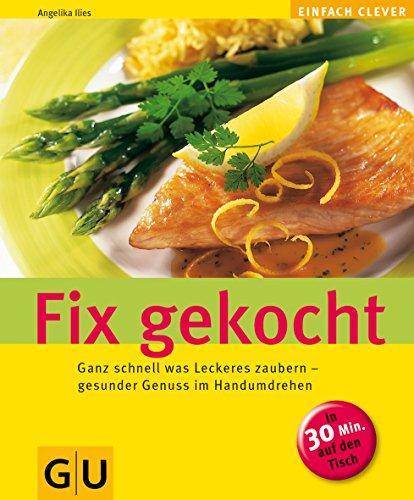 Fix gekocht: Ganz schnell was Leckeres zaubern - gesunder Genuss im Handumdrehen (GU Altproduktion)