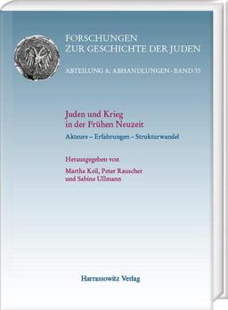 Juden und Krieg in der Frühen Neuzeit: Akteure – Erfahrungen – Strukturwandel (Forschungen zur Geschichte der Juden: Abteilung A: Abhandlungen)