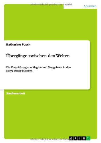 Übergänge zwischen den Welten: Die Verquickung von Magier- und Muggelwelt in den Harry-Potter-Büchern