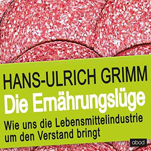 Die Ernährungslüge: Wie uns die Lebensmittelindustrie um den Verstand bringt