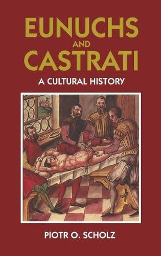 Eunuchs and Castrati: A Cultural History