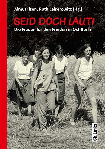 Seid doch laut!: Die Frauen für den Frieden in Ost-Berlin