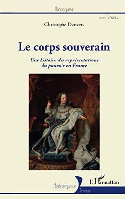 Le corps souverain : une histoire des représentations du pouvoir en France