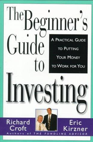 The Beginner's Guide to Investing: A Practical Guide to Putting Your Money to Work for You