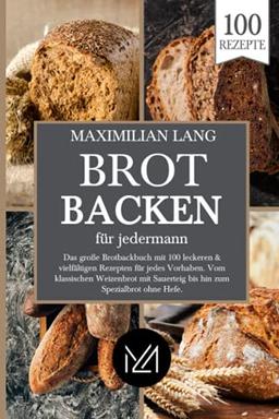 Brot backen für jedermann: Das große Brotbackbuch mit 100 leckeren & vielfältigen Rezepten für jedes Vorhaben. Vom klassischen Weizenbrot mit Sauerteig bis hin zum Spezialbrot ohne Hefe.