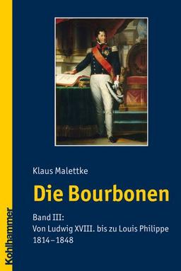 Die Bourbonen 3: Von Ludwig XVIII. bis zu den Grafen von Paris. (1814-1848)