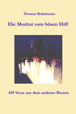 Die Moritat vom bösen Hiff: 459 Verse aus dem anderen Westen