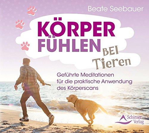 Körperfühlen bei Tieren: Geführte Meditationen für die praktische Anwendung des Körperscans