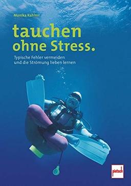 tauchen ohne Stress.: Typische Fehler vermeiden und die Strömung lieben lernen