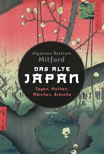 Das alte Japan. Sagen, Mythen, Märchen, Bräuche: Eine Einführung in die japanische Kultur und Literatur. Neuausgabe des Standardwerks