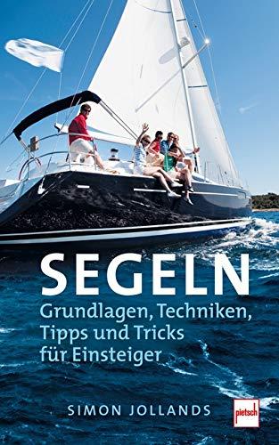 SEGELN: Grundlagen, Techniken,Tipps und Tricks für Einsteiger