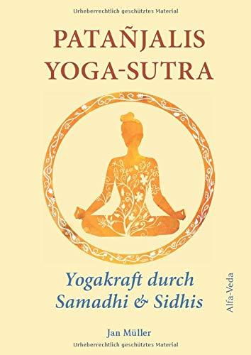 Patañjalis Yoga-Sutra – Yogakraft durch Samadhi & Sidhis: Im Lichte von Maharishis Vedischer Wissenschaft aus dem Sanskrit neu übersetzt und mit Erfahrungsberichten kommentiert