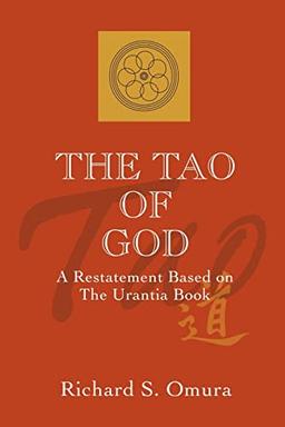 The Tao of God: A Restatement Based on The Urantia Book: A Restatement of Lao Tsu's Te Ching Based on the Teachings of the Urantia Book