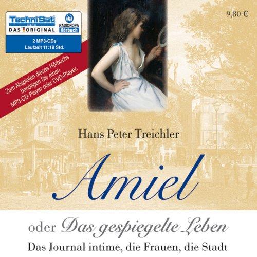 Amiel oder Das gespiegelte Leben: Das Journal intime, die Frauen, die Stadt (2 MP3 CDs)