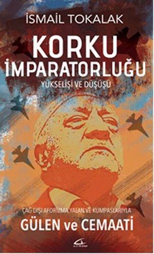 Korku Imparatorlugu: Yükselisi ve Düsüsü: Çağ Dışı Aforizma, Yalan ve Kumpaslarıyla Gülen ve Cemaati