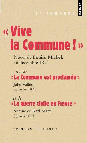 Vive la Commune ! : extraits du procès de Louise Michel, VIe Conseil de guerre, audience du 16 décembre 1871. La Commune est proclamée : Jules Vallès, Le Cri du Peuple, 30 mars 1871. La guerre civile en France : adresse de Karl Marx au Conseil général d...