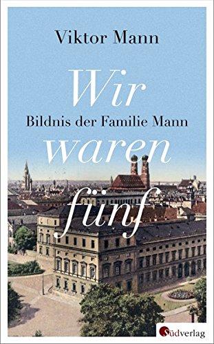 Wir waren fünf: Bildnis der Familie Mann. Mit einem Nachwort von Manfred Bosch