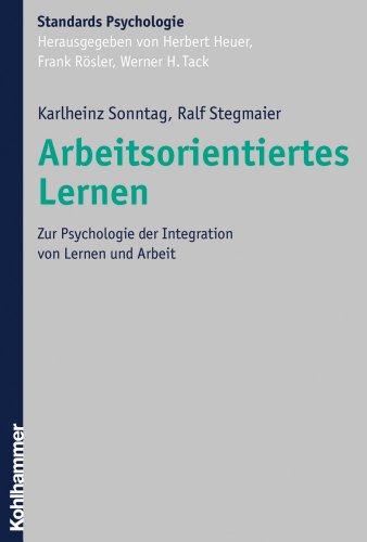 Arbeitsorientiertes Lernen: Zur Psychologie der Interation von Lernen und Arbeit (Kohlhammer Standards Psychologie)