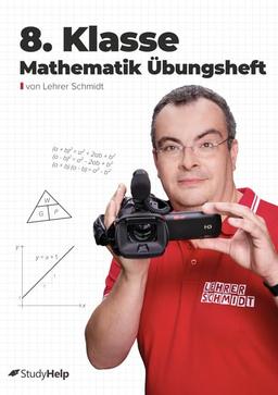 8. Klasse Mathematik Übungsheft: Aufgabensammlung mit Lösungen und Lernvideos von Lehrer Schmidt