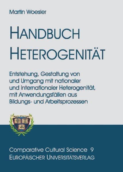 Handbuch Heterogenität: Entstehung, Gestaltung von und Umgang mit nationaler und internationaler Heterogenität/Vielfalt, mit Anwendungsfällen aus ... (Comparative Cultural Sciences)