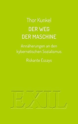 Der Weg der Maschine. Annäherungen an den kybernetischen Sozialismus: Riskante Essays (EXIL)