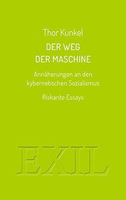 Der Weg der Maschine. Annäherungen an den kybernetischen Sozialismus: Riskante Essays (EXIL)