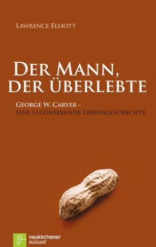 Der Mann, der überlebte: George W. Carver - eine faszinierende Lebensgeschichte