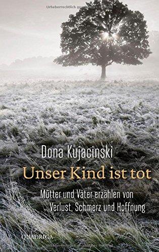 Unser Kind ist tot: Mütter und Väter erzählen von Verlust, Schmerz und Hoffnung