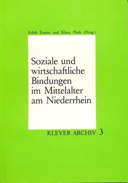 Soziale und wirtschaftliche Bindungen im Mittelalter am Niederrhein: Referate der 1. Niederrhein-Tagung des Arbeitskreises niederrheinischer ... Schriftenreihe des Stadtarchivs Kleve)