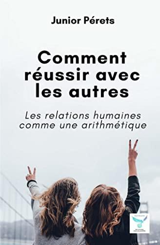 Comment réussir avec les autres : Les relations humaines comme une arithmétique