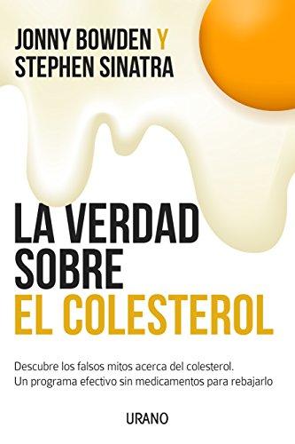 La Verdad Sobre el Colesterol = The Truth about Cholesterol: Descubre los falsos mitos acerca del colesterol. Un programa efectivo y sin medicamentos para rebajarlo (Nutrición y dietética)