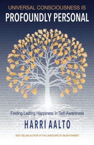 Universal Consciousness Is Profoundly Personal: Finding Lasting Happiness in Self-Awareness