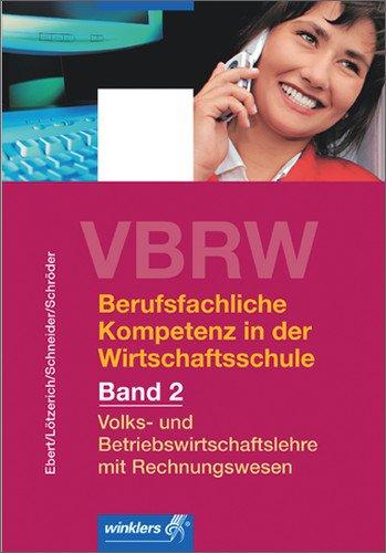 Volks- und Betriebswirtschaftslehre mit Rechnungswesen (VBRW) für Wirtschaftsschulen: VBRW - Volks- und Betriebswirtschaftslehre mit Rechnungswesen: ... 2 mit Rechnungswesen. Schülerbuch