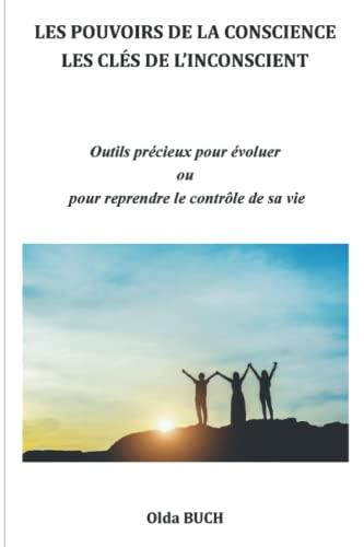 LES POUVOIRS DE LA CONSCIENCE LES CLÉS DE L’INCONSCIENT: Outils précieux pour évoluer ou pour reprendre le contrôle de sa vie