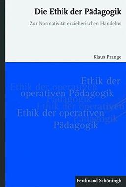 Die Ethik der Pädagogik. Zur Normativität erzieherischen Handelns