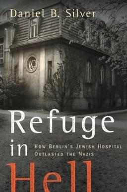 Refuge in Hell: How Berlin's Jewish Hospital Outlasted the Nazis