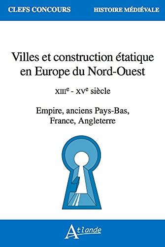 Villes et construction étatique en Europe du Nord-Ouest : XIIIe-XVe siècle : Empire, anciens Pays-Bas, France, Angleterre