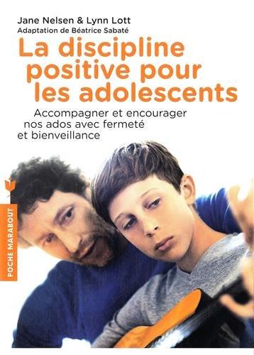 La discipline positive pour les adolescents : comment accompagner nos ados, les encourager et les motiver, avec fermeté et bienveillance