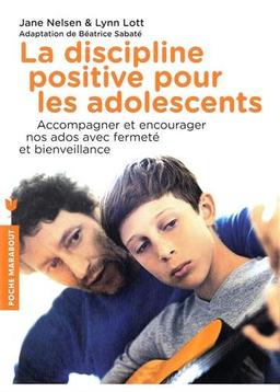 La discipline positive pour les adolescents : comment accompagner nos ados, les encourager et les motiver, avec fermeté et bienveillance