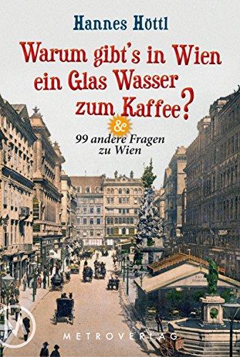 Warum gibt's in Wien ein Glas Wasser zum Kaffee?: & 99 andere Fragen zu Wien