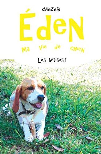 Les bêtises. (Eden, ma vie de chien., Band 5)