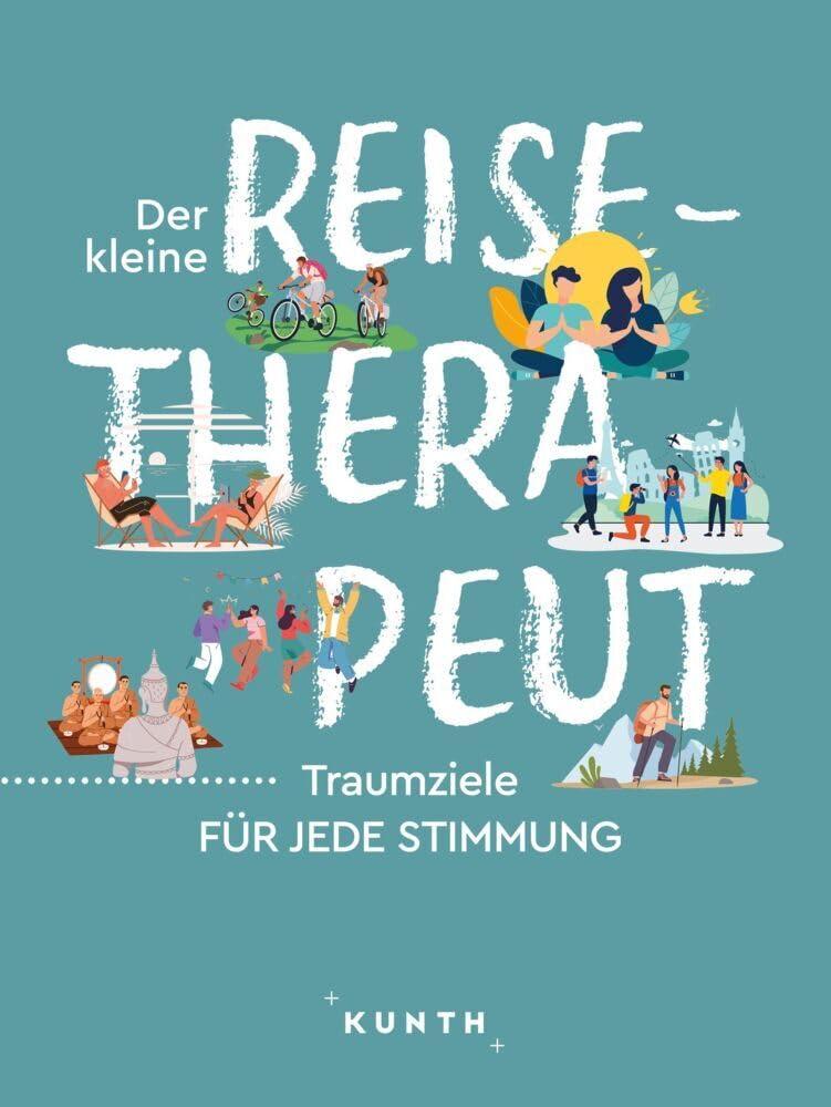 KUNTH Der kleine Reise-Therapeut: Traumziele für jede Stimmung (KUNTH Reise-Inspiration)