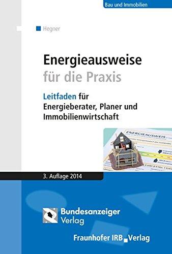 Energieausweise für die Praxis: Leitfaden für Energieberater, Planer und Immobilienwirtschaft