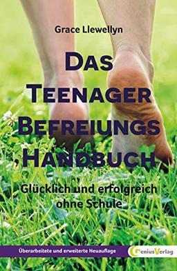 Das Teenager Befreiungs Handbuch: Glücklich und erfolgreich ohne Schule