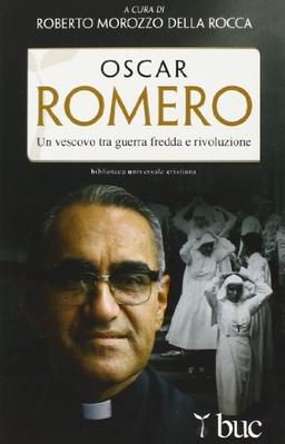 Oscar Romero. Un vescovo tra guerra fredda e rivoluzione (Biblioteca universale cristiana, Band 203)