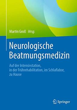 Neurologische Beatmungsmedizin: Auf der Intensivstation, in der Frührehabilitation, im Schlaflabor, zu Hause