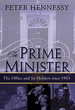 The Prime Minister: The Office and Its Holders Since 1945