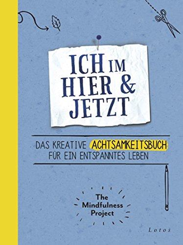 Ich im Hier & Jetzt: Das kreative Achtsamkeitsbuch für ein entspanntes Leben