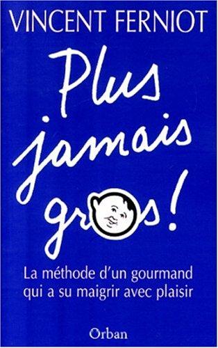 Plus jamais gros ! : la méthode d'un gourmand qui a su maigrir avec plaisir